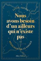 Couverture du livre « Nous avons besoin d'un ailleurs qui n'existe pas » de Lucie Azema aux éditions Allary