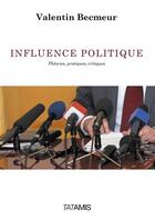 Couverture du livre « Influence politique ; théories, pratiques, critiques » de Valentin Becmeur aux éditions Tatamis