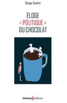 Couverture du livre « Éloge (politique) du chocolat » de Serge Guerin aux éditions Lemieux
