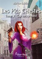 Couverture du livre « CAP VERS LE NORD : Les Pics Célestes tome 3 » de Marine Gautier aux éditions Alter Real