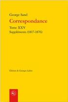 Couverture du livre « Correspondance Tome 25 ; suppléments (1817-1876) » de George Sand aux éditions Classiques Garnier