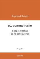 Couverture du livre « H... comme haine - l'apprentissage de la delinquance » de Raymond Rainart aux éditions Edilivre