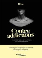 Couverture du livre « Contre-addictions : L'addiction a ses contradictions que la volonté ignore » de Rose aux éditions Eyrolles