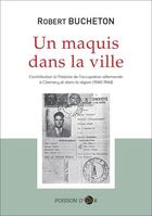 Couverture du livre « Un maquis dans la ville : Contribution à l'histoire de l'occupation allemande à Clamecy et dans la région (1940-1944) » de Robert Bucheton aux éditions Poisson D'or