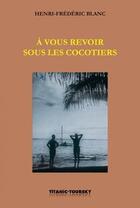 Couverture du livre « À vous revoir sous les cocotiers » de Henri-Frederic Blanc aux éditions Atinoir