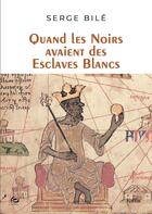 Couverture du livre « Quand les noirs avaient des esclaves blancs » de Serge Bile aux éditions Cercle Media