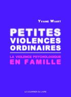 Couverture du livre « Petites violences ordinaires » de Yvane Wiart aux éditions Courrier Du Livre