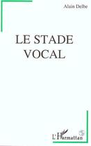 Couverture du livre « Le stade vocal » de Alain Delbe aux éditions L'harmattan