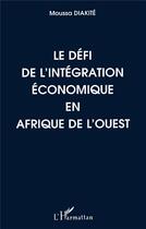 Couverture du livre « Le défi de l'intégration économique en Afrique de l'ouest » de Diakite Moussa aux éditions L'harmattan