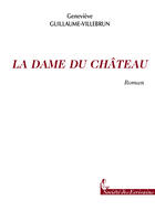 Couverture du livre « La Dame Du Chateau » de Xavier Guillaume aux éditions Societe Des Ecrivains