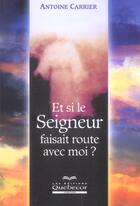 Couverture du livre « Et Si Le Seigneur Faisait Route Avec Moi » de Antoine Carrier aux éditions Quebecor