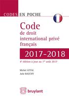 Couverture du livre « Code de droit international privé français (édition 2017/2018) » de Julie Bauchy et Michel Attal aux éditions Bruylant
