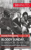 Couverture du livre « Bloody Sunday, le massacre du Bogside : dimanche noir pour l'Irlande du Nord » de Pierre Brassart aux éditions 50minutes.fr