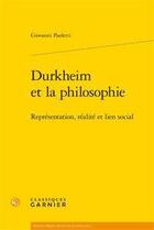 Couverture du livre « Durkheim et la philosophie ; représentation, réalité et lien social » de Giovanni Paoletti aux éditions Classiques Garnier