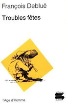 Couverture du livre « Troubles fetes » de Francois Deblue aux éditions L'age D'homme