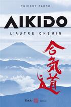 Couverture du livre « Aïkido, l'autre chemin » de Thierry Pardo aux éditions Budo