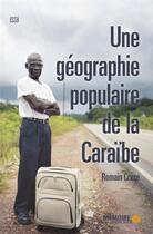 Couverture du livre « Une géographie populaire de la Caraïbe » de Romain Cruse aux éditions Memoire D'encrier