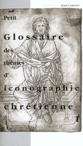 Couverture du livre « Petit Glossaire Des Themes D'Iconographie Chretienne 1 » de Cabanot/Jean aux éditions Confluences