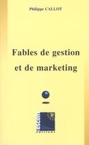 Couverture du livre « Fables De Gestion Et De Marketing » de Philippe Callot aux éditions Escem