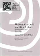 Couverture du livre « Grammaire de la notation de Laban t.2 » de Jacqueline Challet-Haas aux éditions Centre National De La Danse