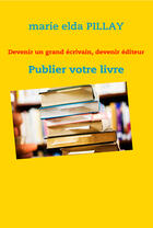 Couverture du livre « Devenir un grand écrivain, devenir éditeur ; publier votre livre » de Marie Elda Pillay aux éditions Books On Demand