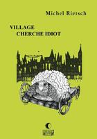 Couverture du livre « Village cherche idiot » de Michel Rietsch aux éditions Presque Lune