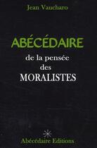 Couverture du livre « Abécédaire de la pensée des moralistes » de Jean Vaucharoa aux éditions Abecedaire