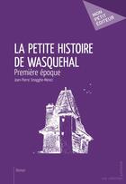 Couverture du livre « La petite histoire de Wasquehal ; première époque » de Jean-Pierre Smagghe-Menez aux éditions Publibook
