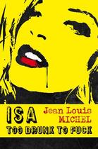 Couverture du livre « Isa, too drunk to fuck » de Jean-Louis Michel aux éditions Editions 93