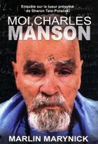 Couverture du livre « Moi Charles Manson ; enquête sur le tueur présumé de Sharon Tate-Polanski » de Marlin Marynick aux éditions Cogito