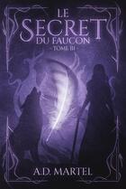 Couverture du livre « Le secret du faucon t.3 » de A. D. Martel aux éditions Martel Editions