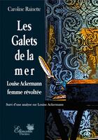 Couverture du livre « Les galets de la mer - louise ackermann femme revoltee » de Caroline Rainette aux éditions Etincelle