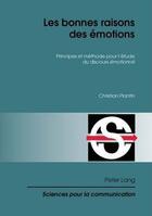 Couverture du livre « Les bonnes raisons des émotions : principes et méthode pour l'étude du discours émotionné » de Christian Plantin aux éditions P.i.e. Peter Lang