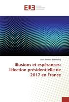 Couverture du livre « Illusions et esperances: l'election presidentielle de 2017 en france » de Moreau De Bellaing L aux éditions Editions Universitaires Europeennes