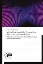 Couverture du livre « Modélisation de la fissuration des structures en béton ; mécanique de la rupture, thermodynamique, méthode numérique » de Truong Giang Nguyen aux éditions Presses Academiques Francophones