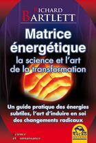 Couverture du livre « Matrice énergétique ; la science et l'art de la transformation » de Richard Bartlett aux éditions Macro Editions