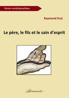 Couverture du livre « Le père, le fils et le sain d'esprit » de Raymond Erce aux éditions Atramenta