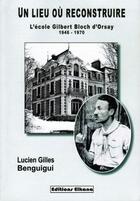 Couverture du livre « Un lieu où reconstruire ; l'école Gilbert Bloch d'Orsay (1946-1970) » de Lucien Gilles Benguigui aux éditions Elkana