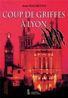 Couverture du livre « Coup de griffes a lyon » de Machetto Jean aux éditions Sydney Laurent