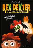 Couverture du livre « Rex Dexter et les drôles de fantômes Tome 1 : la malédiction du poulet » de Aaron Reynolds aux éditions Bayard Jeunesse