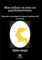 Couverture du livre « Mon enfant va chez un psychomotricien » de Nadine Jourget aux éditions Le Lys Bleu