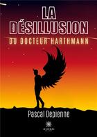 Couverture du livre « La désillusion du docteur Harthmann » de Pascal Depienne aux éditions Le Lys Bleu