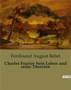 Couverture du livre « Charles Fourier Sein Leben und seine Theorien » de Ferdinand August Bebel aux éditions Culturea