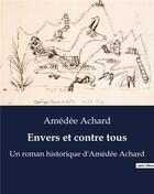 Couverture du livre « Envers et contre tous : Un roman historique d'Amédée Achard » de Amédée Achard aux éditions Culturea
