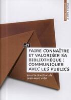 Couverture du livre « Faire connaître et valoriser sa bibliothèque : Communiquer avec les publics » de Jean-Marc Vidal aux éditions Enssib