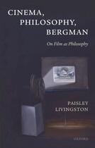 Couverture du livre « Cinema, Philosophy, Bergman: On Film as Philosophy » de Livingston Paisley aux éditions Oup Oxford