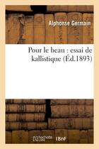 Couverture du livre « Pour le beau : essai de kallistique » de Germain Alphonse aux éditions Hachette Bnf