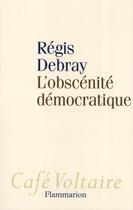 Couverture du livre « L'obscénité démocratique » de Regis Debray aux éditions Flammarion