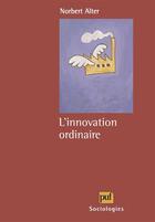 Couverture du livre « L'innovation ordinaire » de Norbert Alter aux éditions Puf