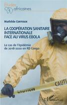 Couverture du livre « La coopération sanitaire internationale face au virus ébola : le cas de l'épidémie de 2018-2020 en RD Congo » de Mathilde Certoux aux éditions L'harmattan